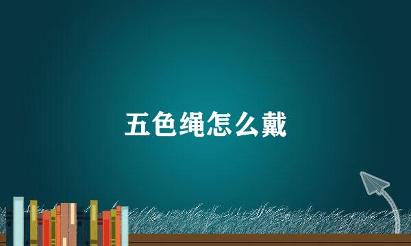 五色绳怎么戴