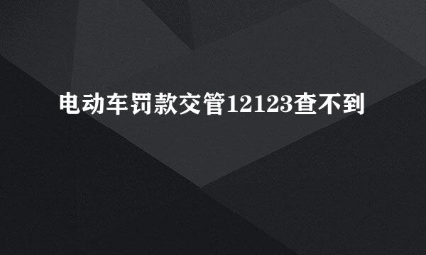 电动车罚款交管12123查不到