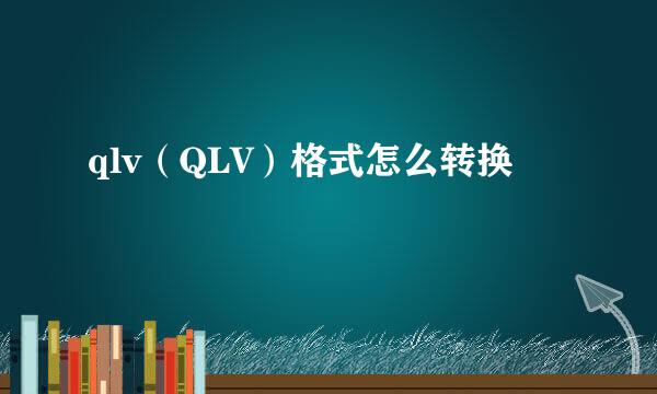 qlv（QLV）格式怎么转换