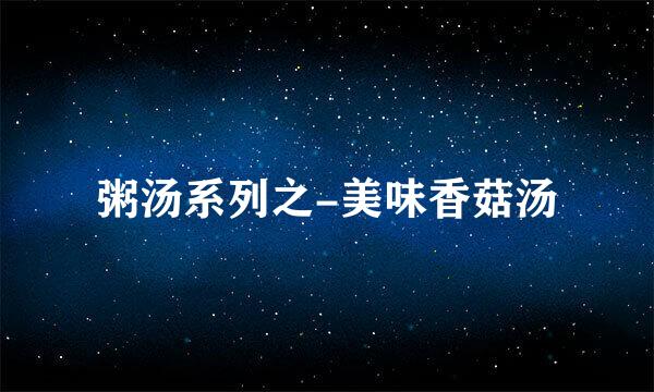 粥汤系列之-美味香菇汤