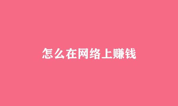 怎么在网络上赚钱