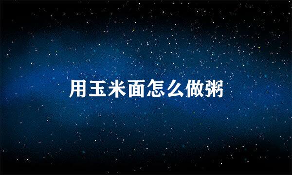 用玉米面怎么做粥