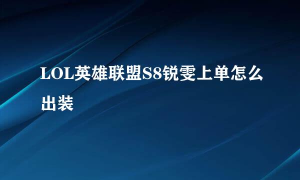 LOL英雄联盟S8锐雯上单怎么出装