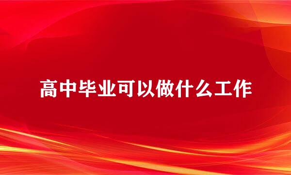 高中毕业可以做什么工作
