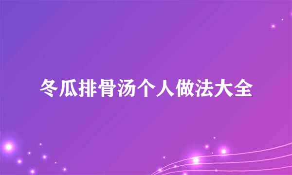 冬瓜排骨汤个人做法大全