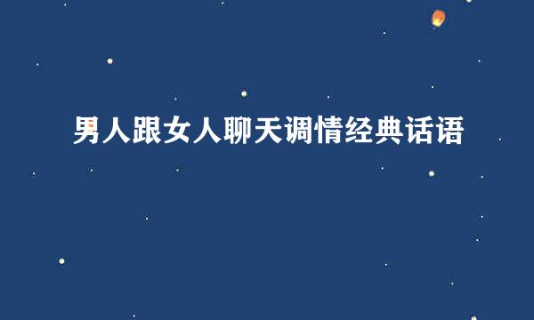 男人跟女人聊天调情经典话语