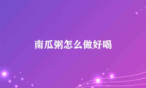 南瓜粥怎么做好喝