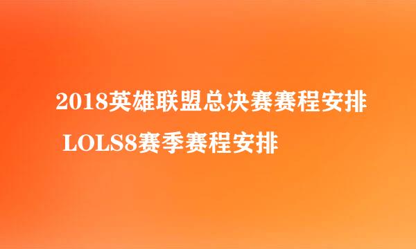 2018英雄联盟总决赛赛程安排 LOLS8赛季赛程安排