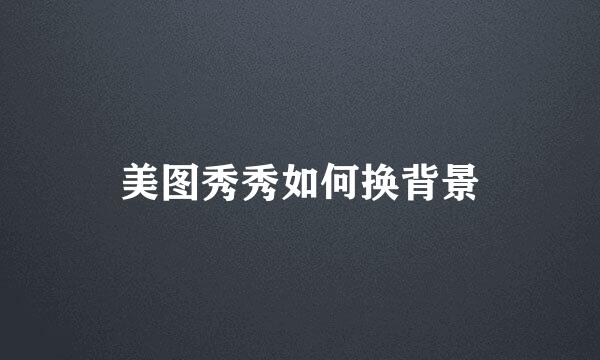 美图秀秀如何换背景