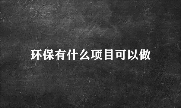 环保有什么项目可以做