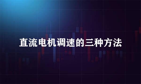 直流电机调速的三种方法