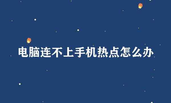 电脑连不上手机热点怎么办
