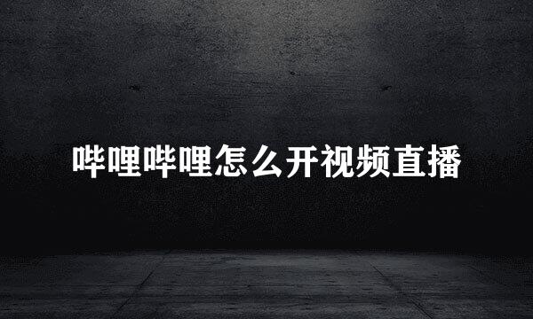 哔哩哔哩怎么开视频直播