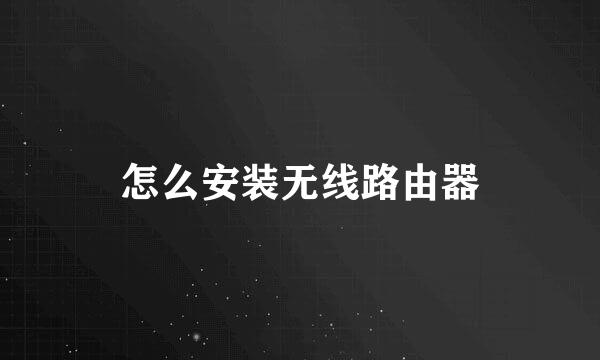 怎么安装无线路由器