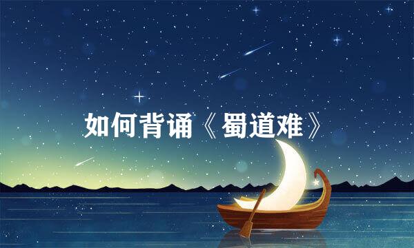 如何背诵《蜀道难》