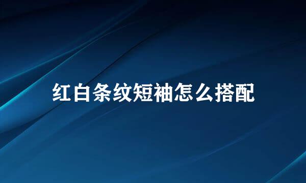 红白条纹短袖怎么搭配