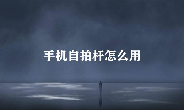 手机自拍杆怎么用