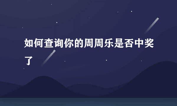 如何查询你的周周乐是否中奖了