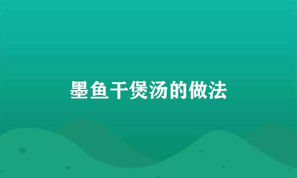 墨鱼干煲汤的做法