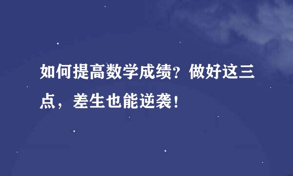 如何提高数学成绩？做好这三点，差生也能逆袭！
