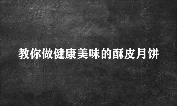 教你做健康美味的酥皮月饼