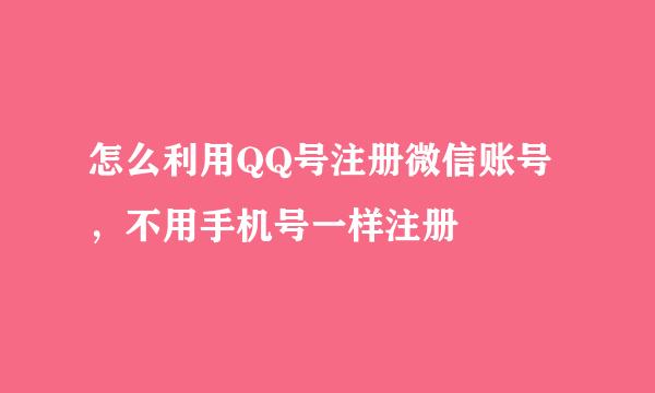 怎么利用QQ号注册微信账号，不用手机号一样注册