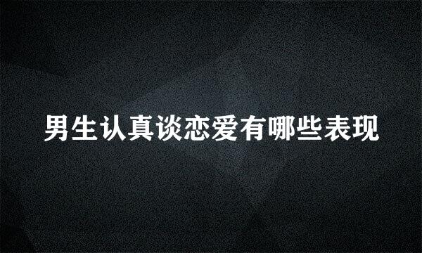 男生认真谈恋爱有哪些表现