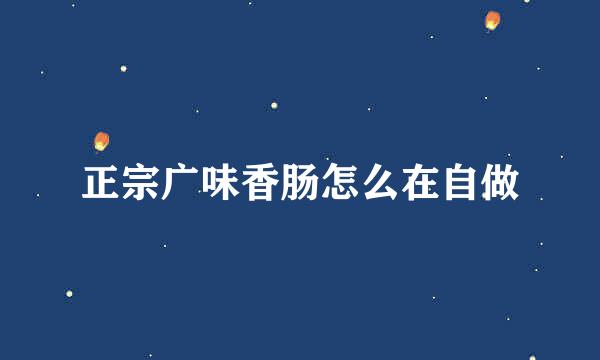 正宗广味香肠怎么在自做