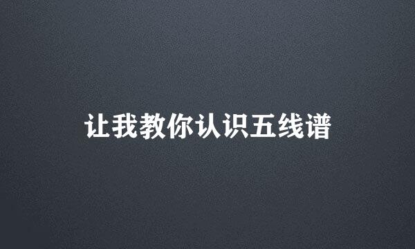 让我教你认识五线谱