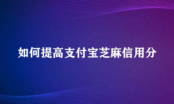 如何提高支付宝芝麻信用分