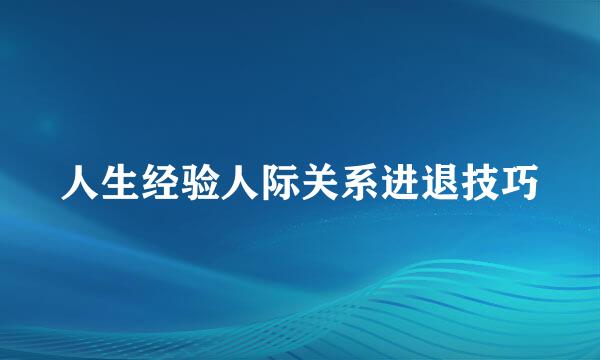 人生经验人际关系进退技巧