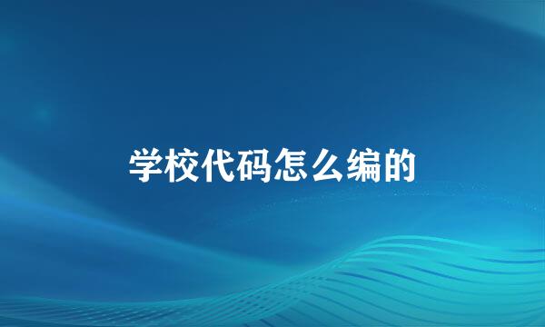 学校代码怎么编的