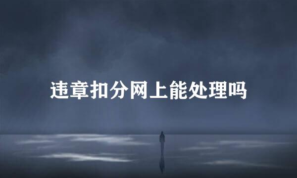 违章扣分网上能处理吗