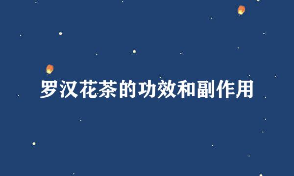 罗汉花茶的功效和副作用