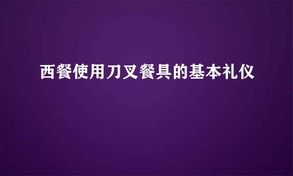 西餐使用刀叉餐具的基本礼仪