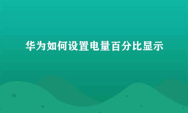 华为如何设置电量百分比显示