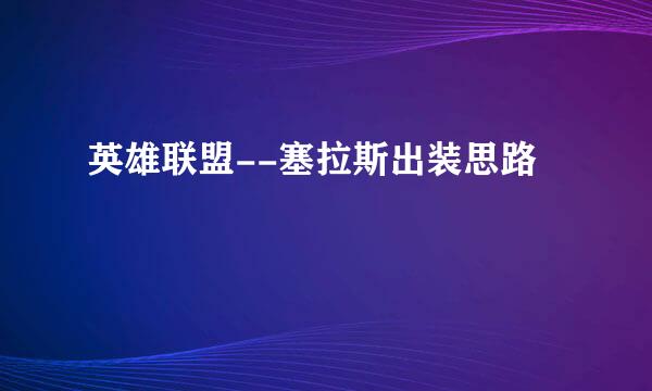 英雄联盟--塞拉斯出装思路