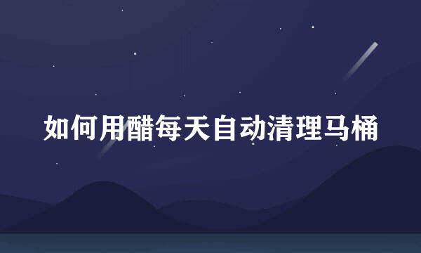 如何用醋每天自动清理马桶