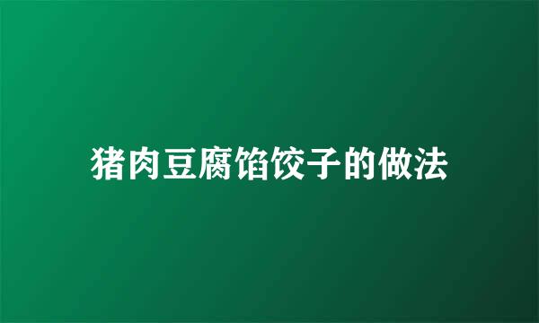 猪肉豆腐馅饺子的做法