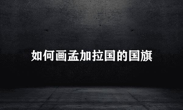 如何画孟加拉国的国旗
