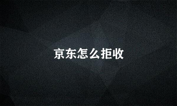 京东怎么拒收