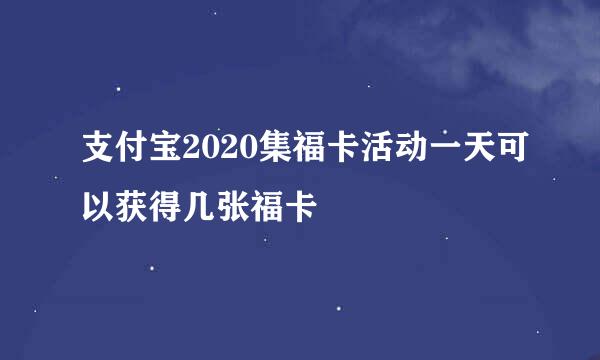支付宝2020集福卡活动一天可以获得几张福卡