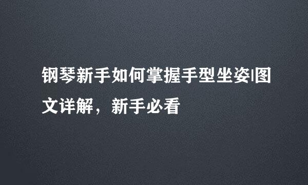 钢琴新手如何掌握手型坐姿|图文详解，新手必看