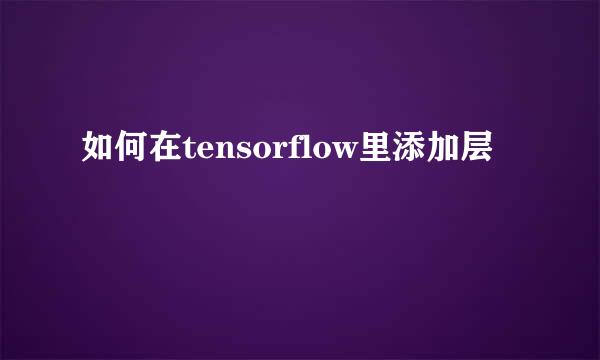 如何在tensorflow里添加层