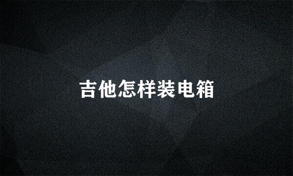 吉他怎样装电箱
