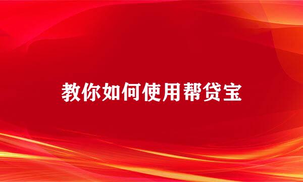 教你如何使用帮贷宝