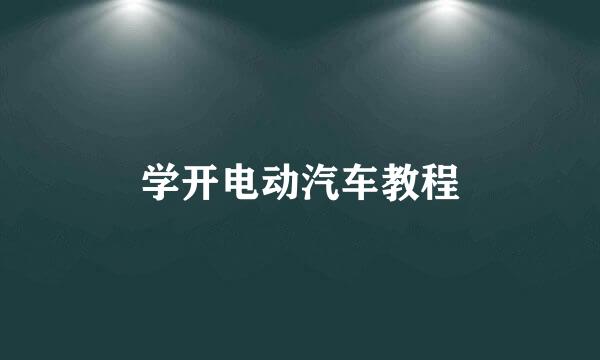 学开电动汽车教程