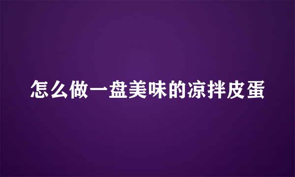怎么做一盘美味的凉拌皮蛋
