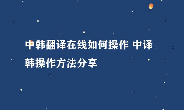 中韩翻译在线如何操作 中译韩操作方法分享