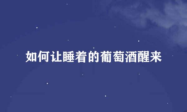 如何让睡着的葡萄酒醒来